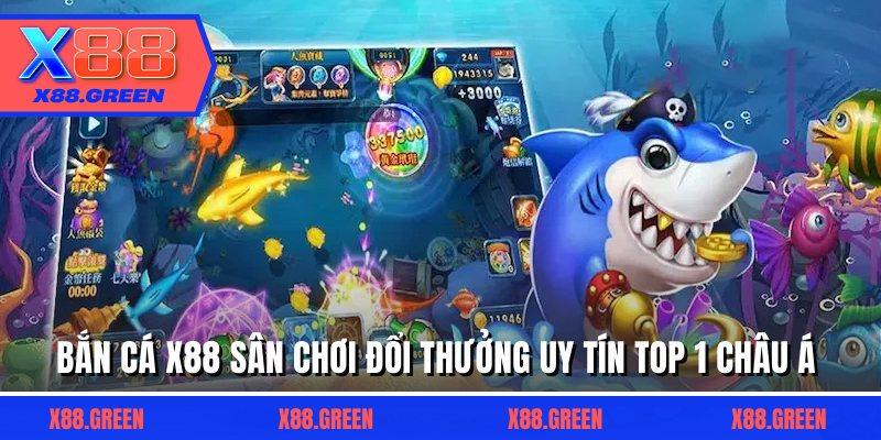 ắn Cá X88 Sân Chơi Đổi Thưởng Uy Tín Top 1 Châu Á 2025