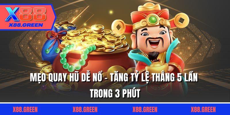 Mẹo Quay Hũ Dễ Nổ - Tăng Tỷ Lệ Thắng 5 Lần Trong 3 Phút